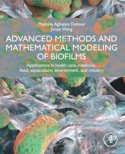 Advanced Methods and Mathematical Modeling of Biofilms: Applications in Health Care, Medicine, Food, Aquaculture, Environment, and Industry