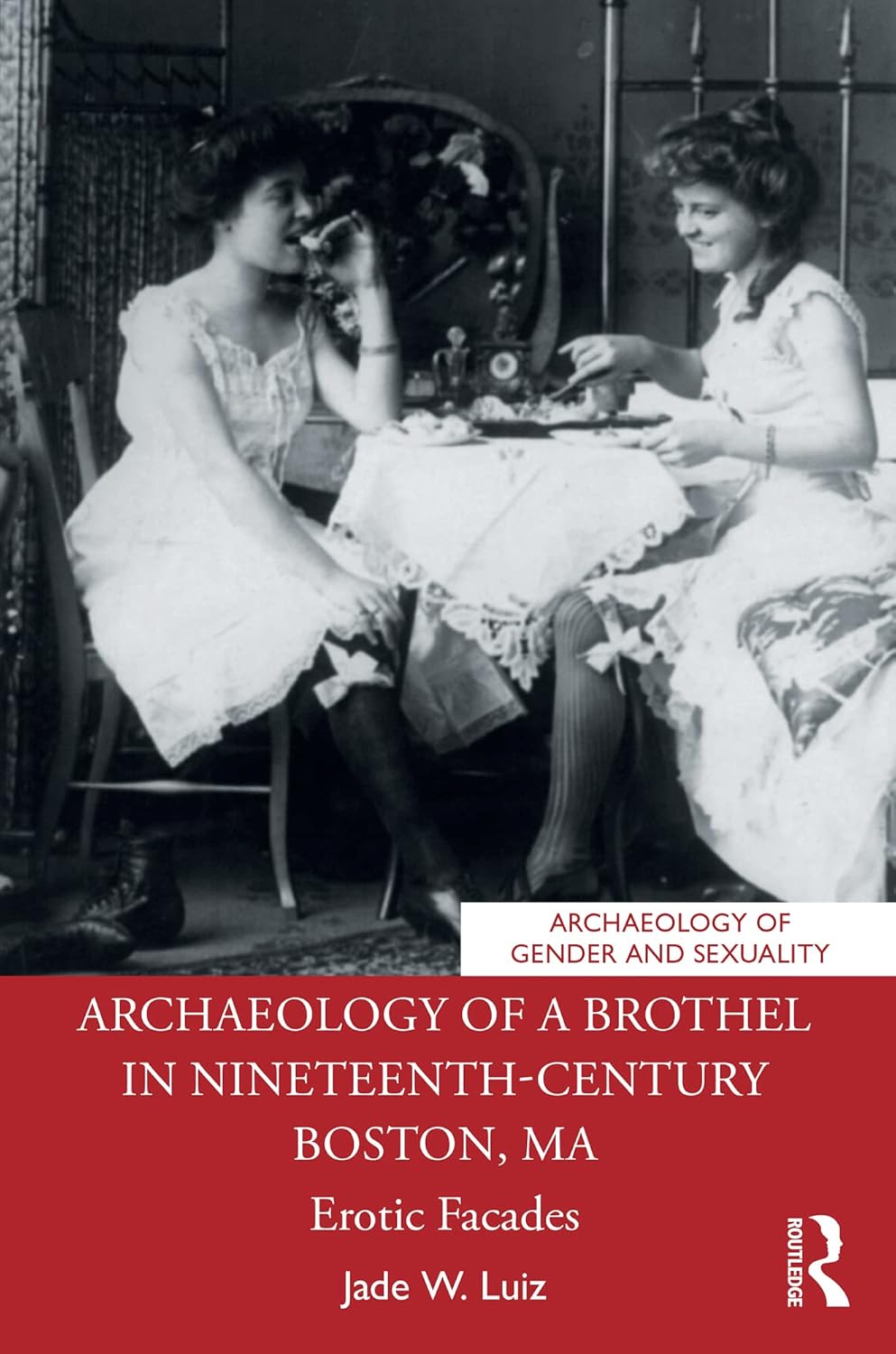 Archaeology of a Brothel in Nineteenth-Century Boston, MA: Erotic Facades Archaeology of a Brothel in Nineteenth-Century Boston, MA: Erotic Facades