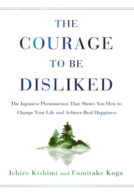 The Courage to Be Disliked by Ichiro Kishimi