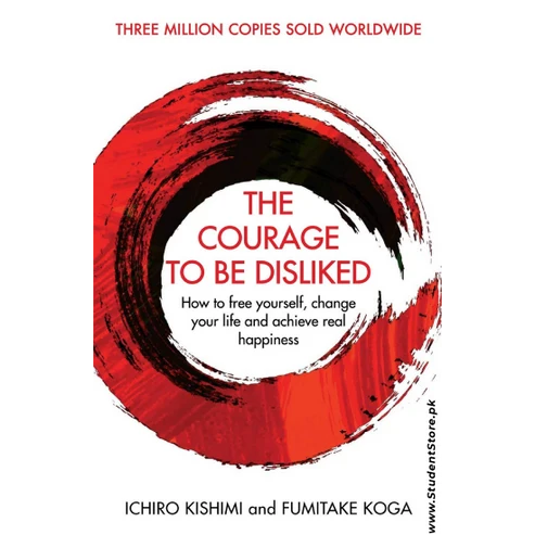 The Courage To Be Disliked by Fumitake Koga and Ichiro Kishimi