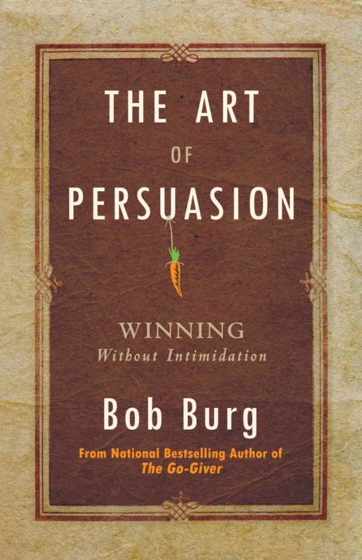 The Art of Persuasion by Bob Burg